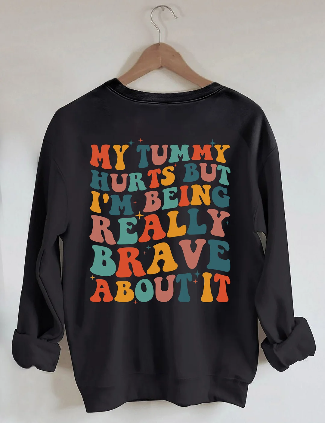 My Tummy Hurts But I'm being Really Brave About It Sweatshirt