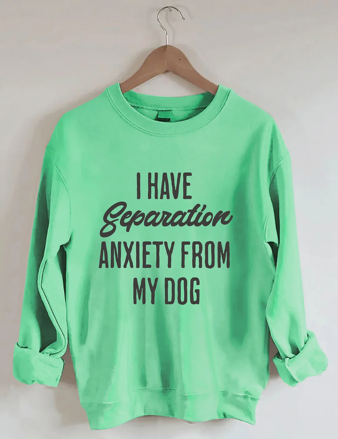 I Have Separation Anxiety From My Dog Sweatshirt