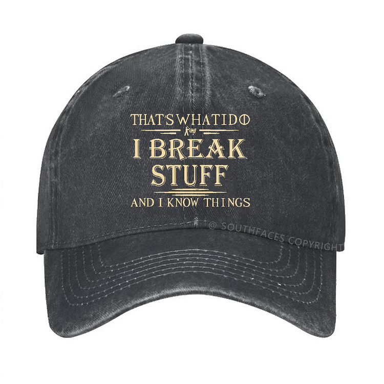 That's What I Do I Break Stuff And I Know Things Funny Custom Hat