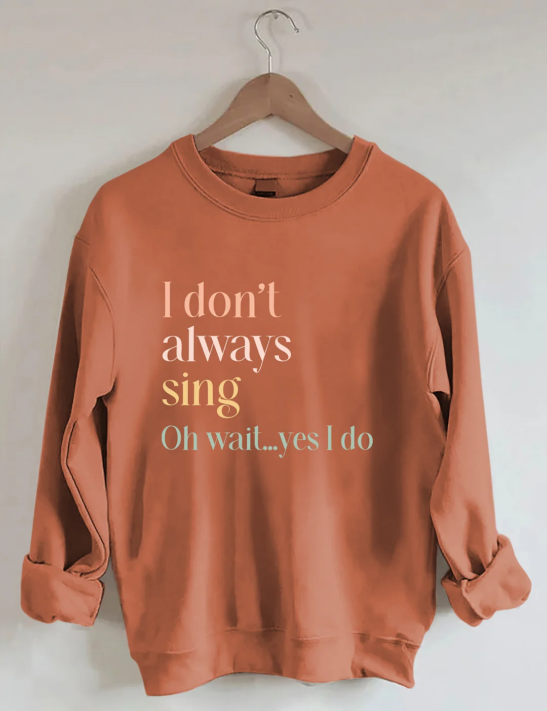 I Don't Always Sing Oh Wait Yes I Do Sweatshirt