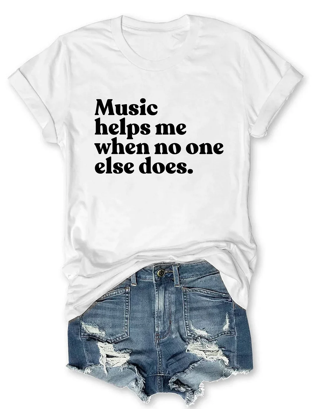 Music Helps Me When No One Else Does T-shirt
