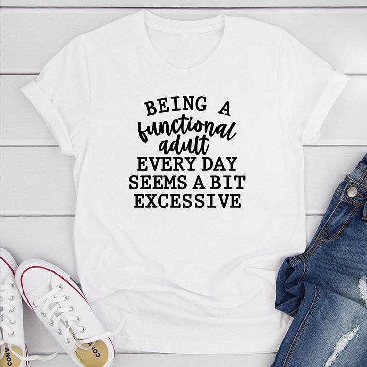 Bestdealfriday Being A Functional Adult Every Day Seems A Bit Excessive T-Shirt