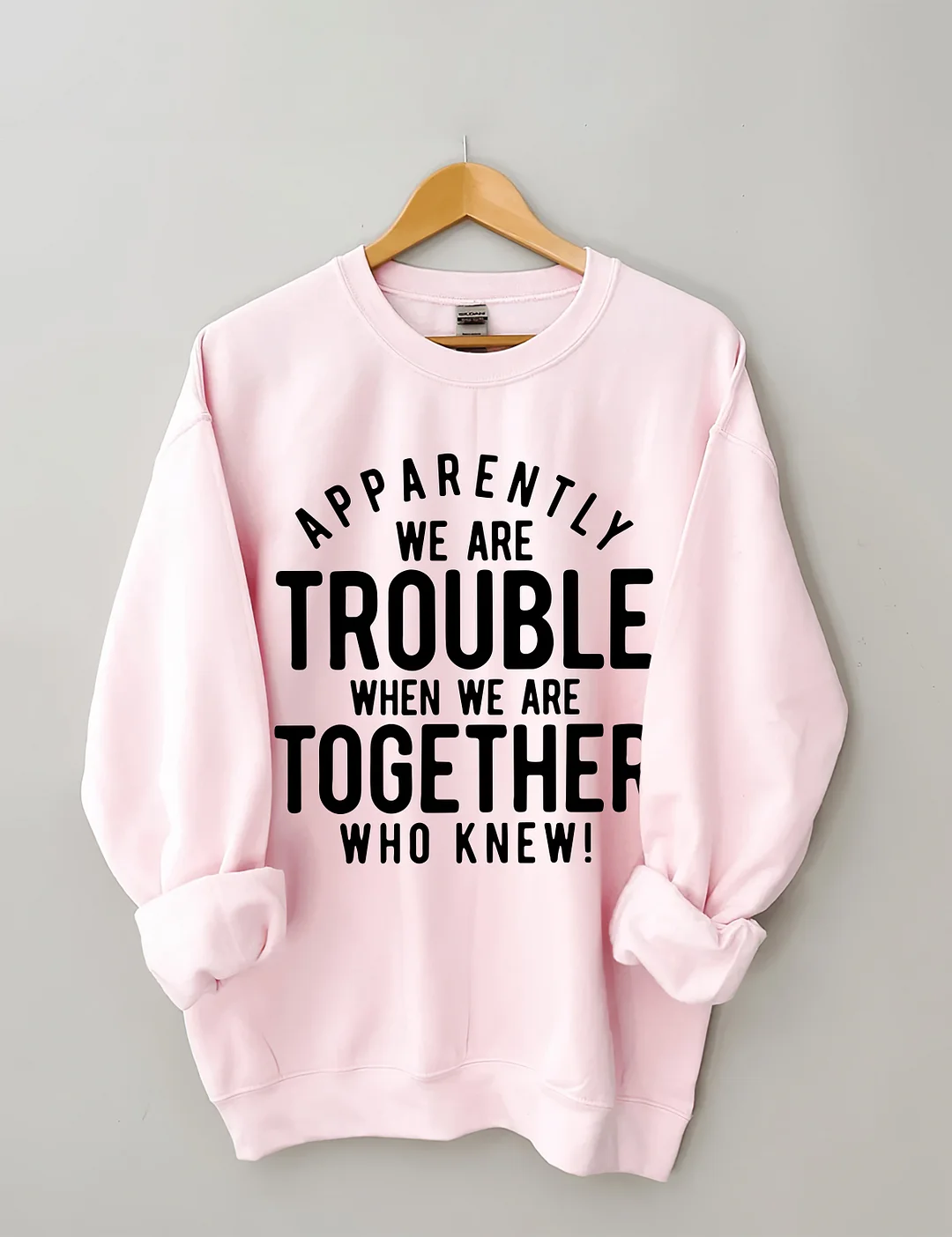Apparently We Are Trouble When We Are Together Who Knew Sweatshirt