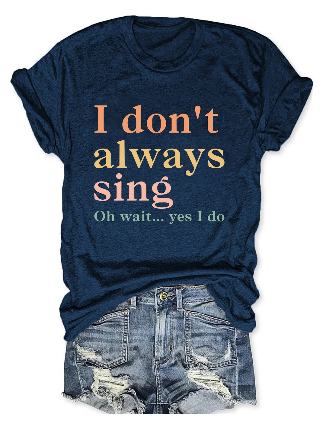 I Don't Always Sing Oh Wait Yes I Do T-shirt