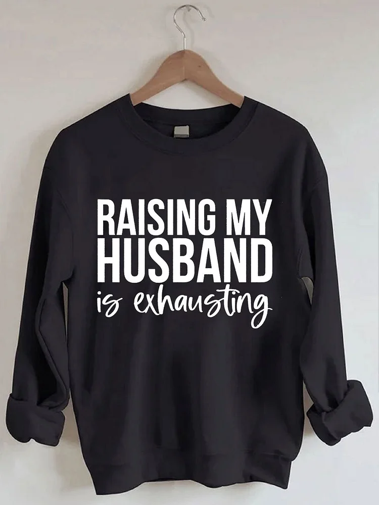 Raising My HUsband Is Exhausting Sweatshirt socialshop