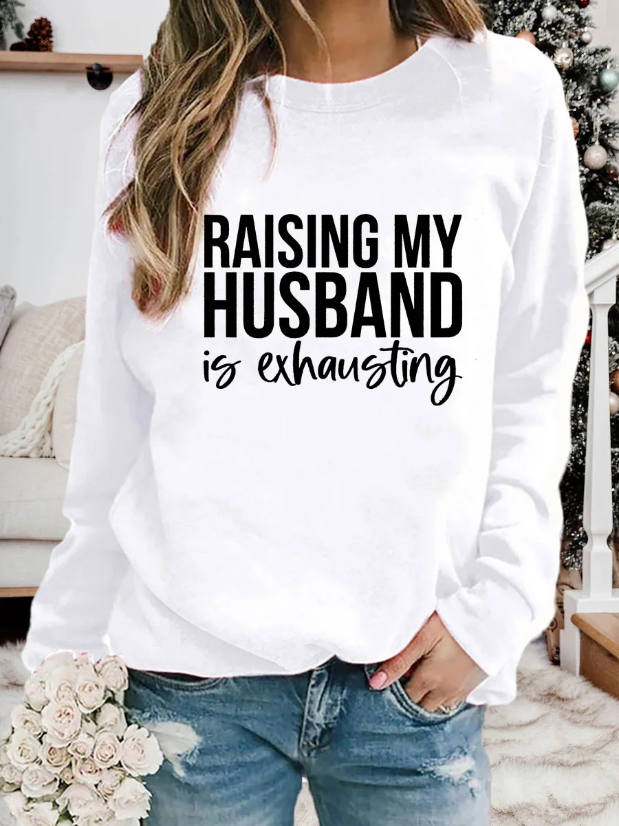 Raising My Husband Is Exhausting Sweatshirt
