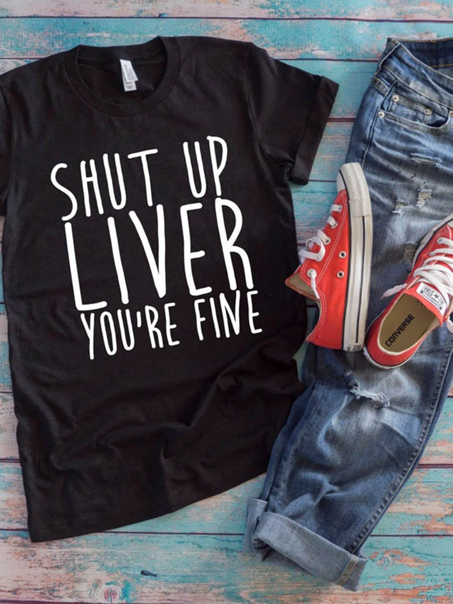 Shut Up Liver You Are Fine T-Shirt