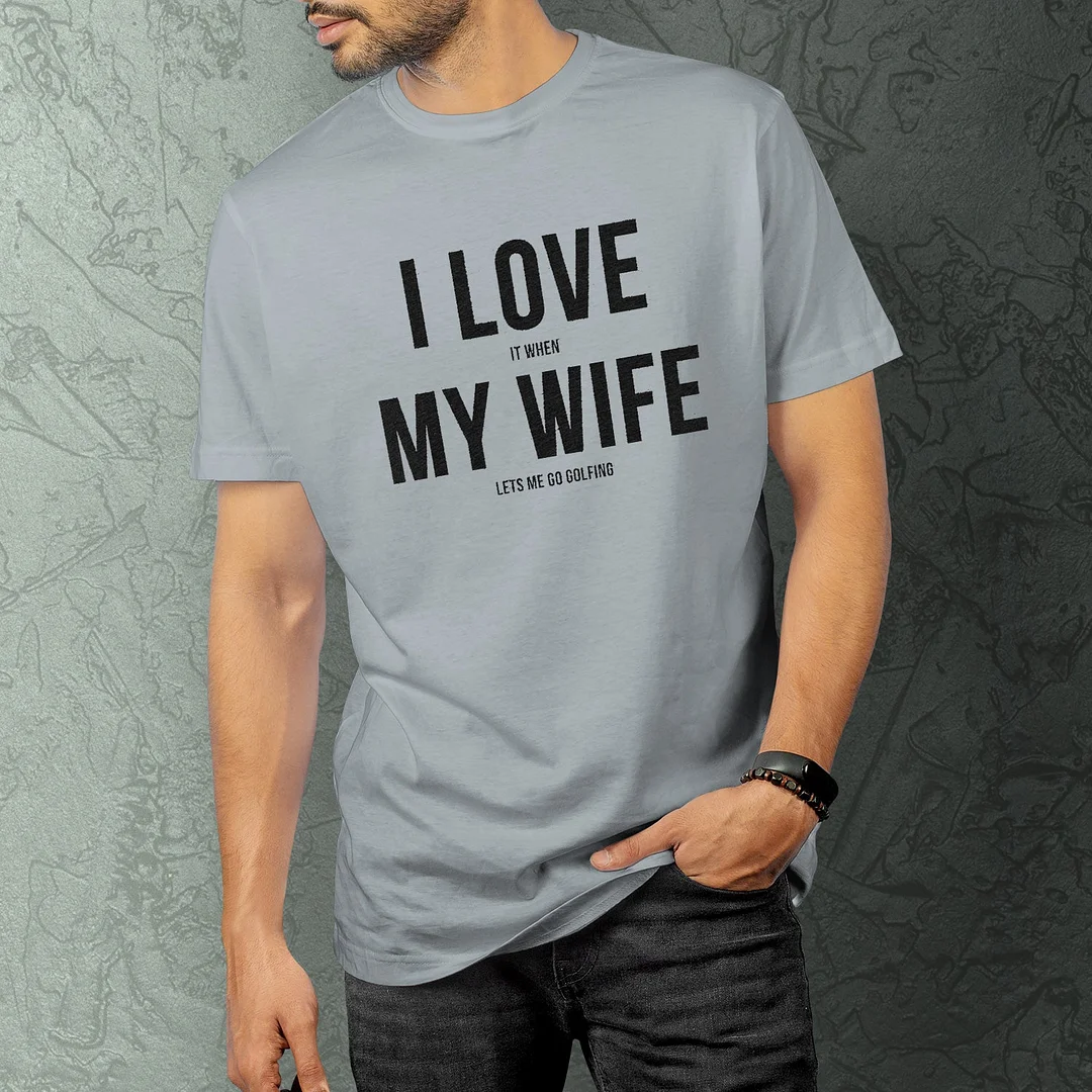 I Love It When My Wife Let Me Go Golfing Men's T-shirt