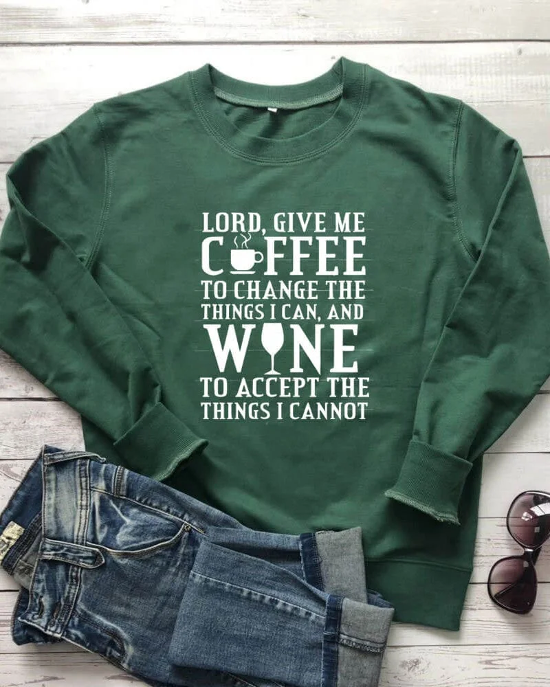Lord Give Me Coffee to Change the Things I Can and Wine to Accept the Things I Cannot Sweatshirt