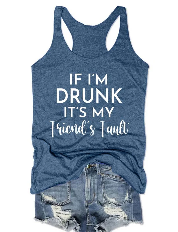 If I'm Drunk It's My Friend's Fault Tank