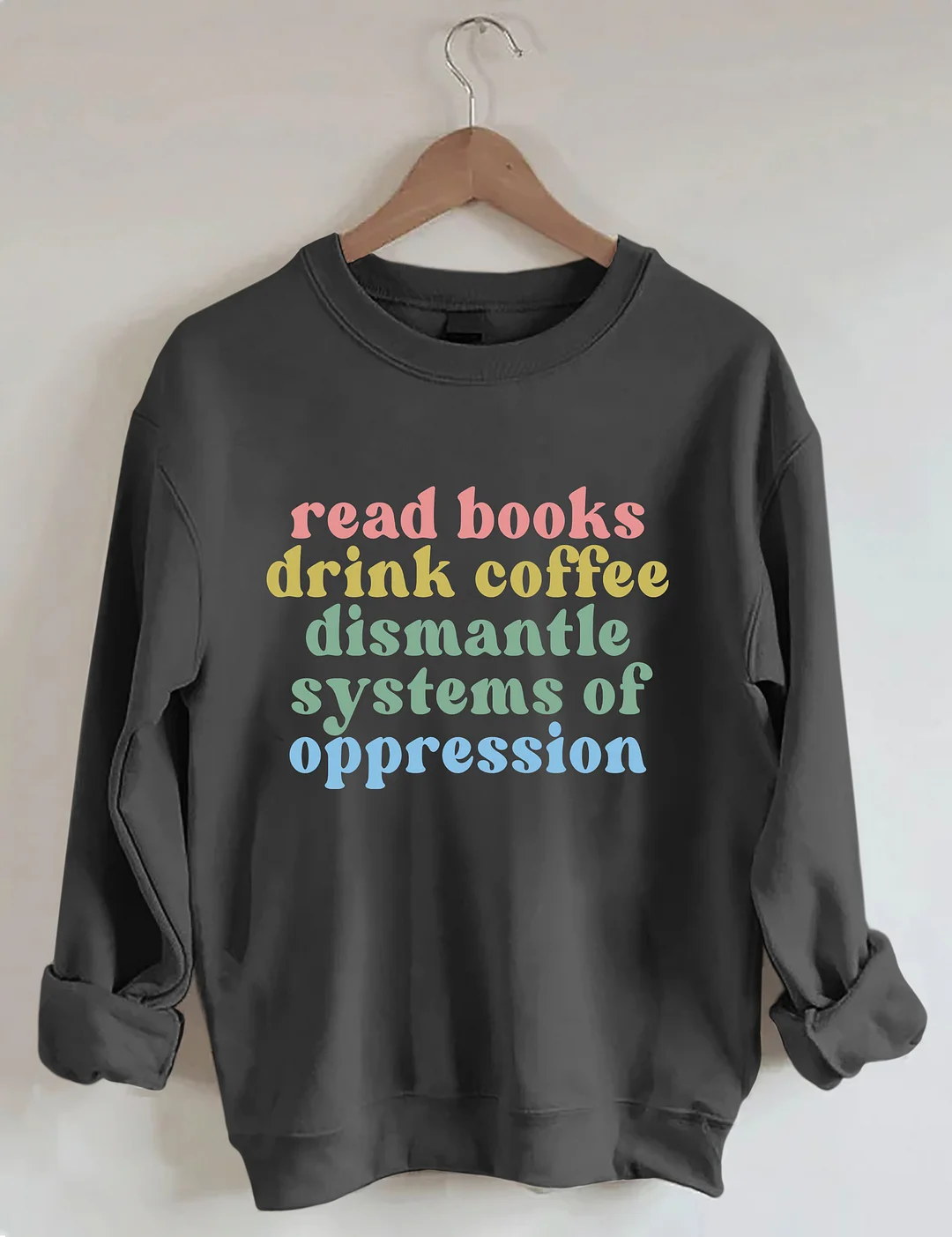 Read Books Drink Coffee Dismantle Systems Of Oppression Sweatshirt