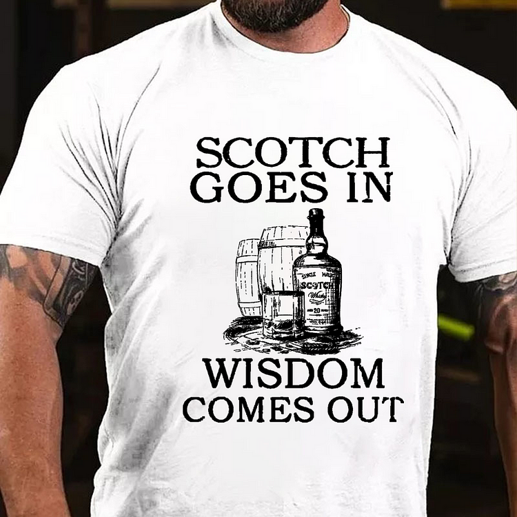 Scotch Goes In Wisdom Comes Out T-shirt