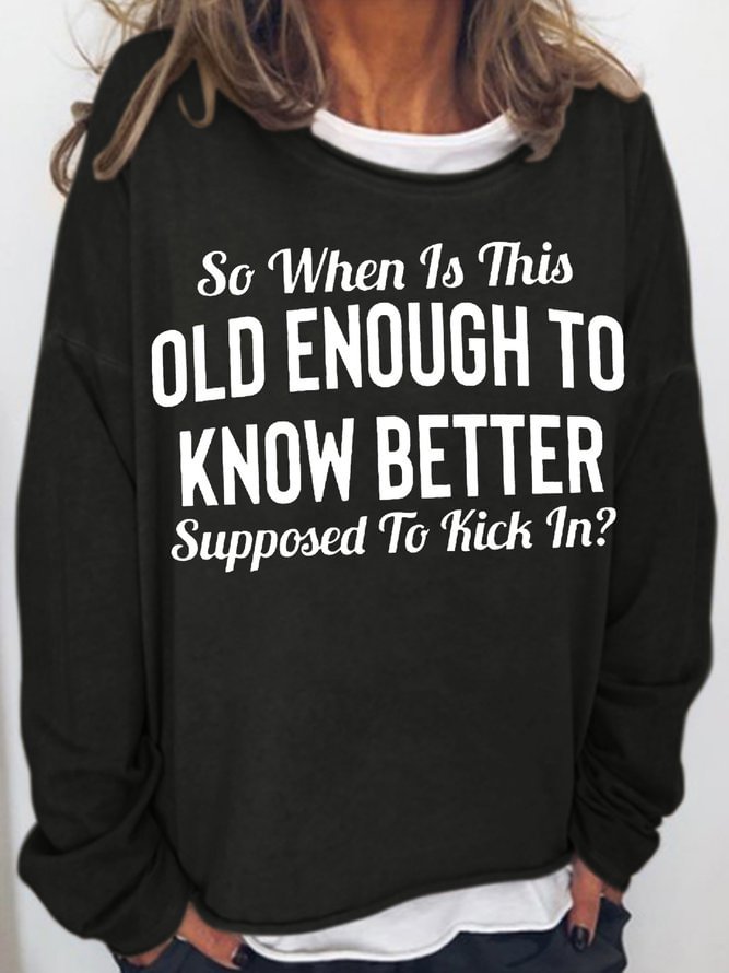 Womens Funny So When Is This "Old Enough To Know Better" Supposed To Kick In?Casual Sweatshirts