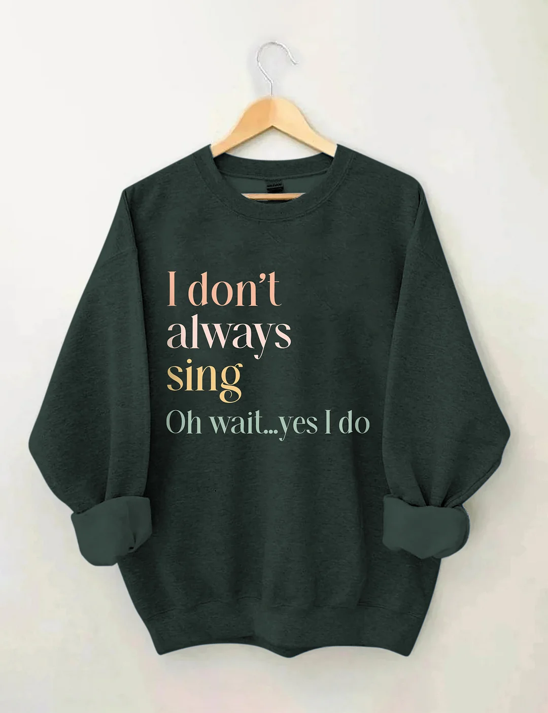 I Don't Always Sing Oh Wait Yes I Do Sweatshirt