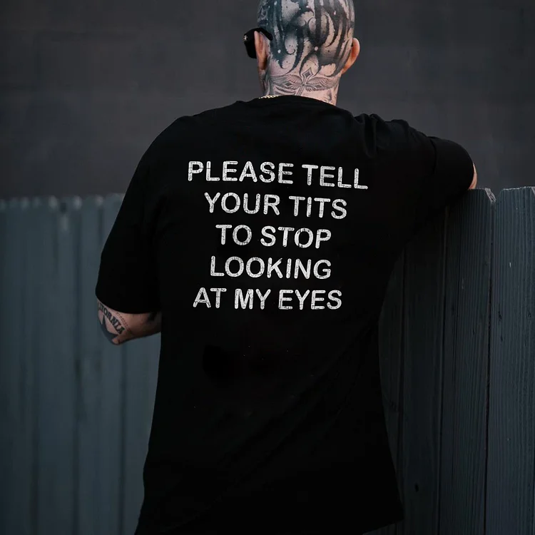 Please Tell Your Tits To  Stop Looking At My Eyes T-shirt