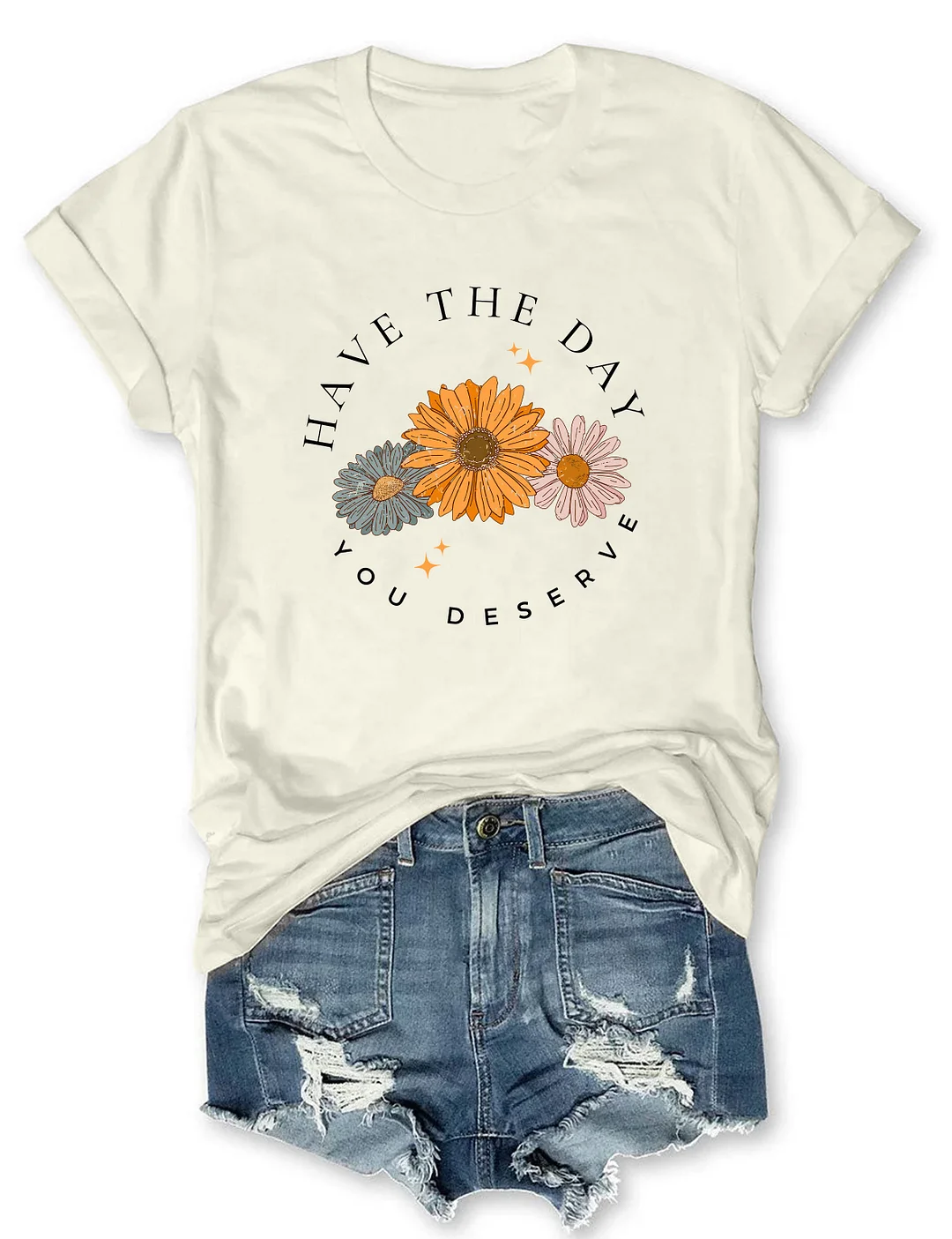 Have The Day You Deserve T-Shirt