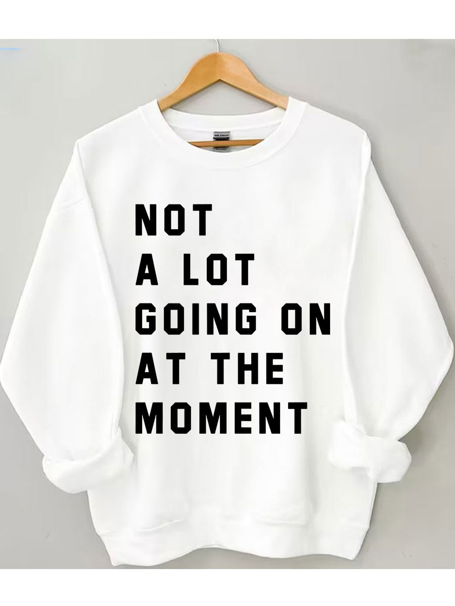 Not A Lot Going On At The Moment Sweatshirt