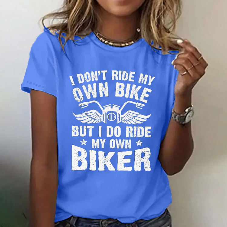 I Don't Ride My Own Bike But I Do Ride My Own Biker T-shirt