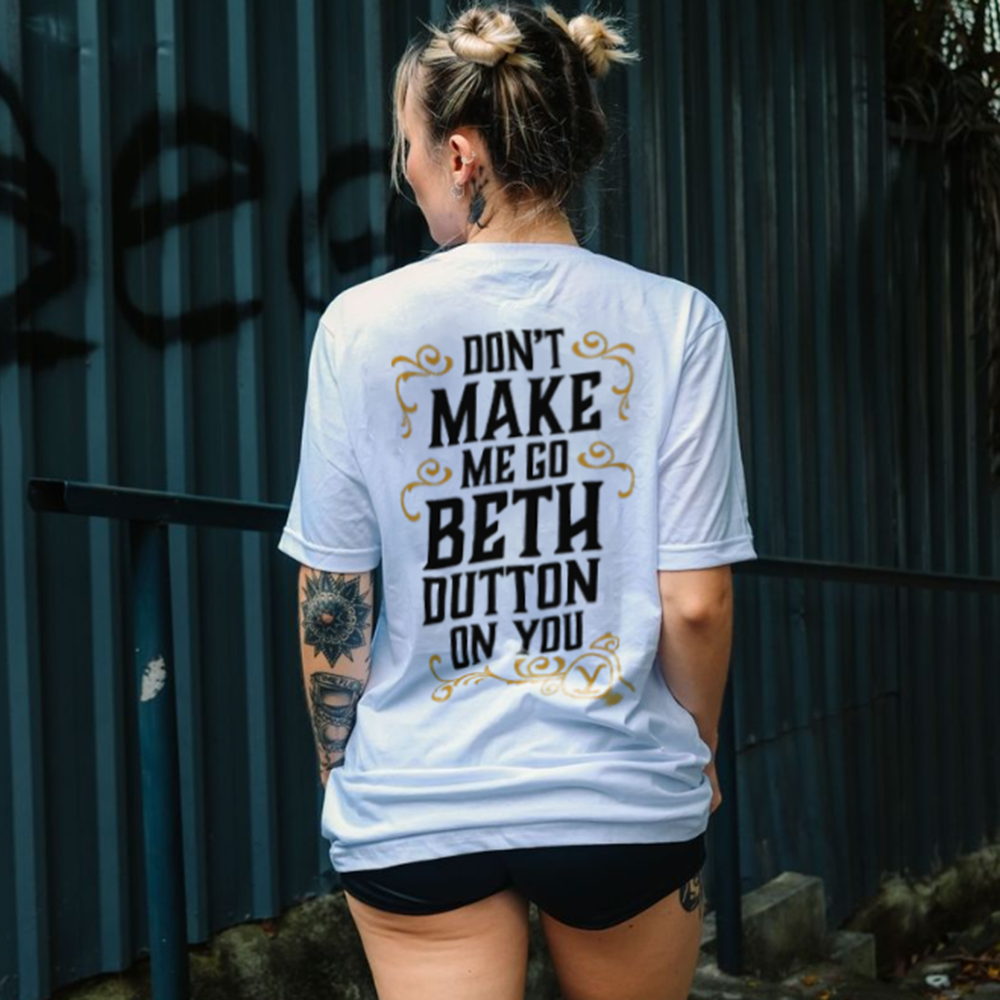Don't Make Me Go Beth Dutton On YouT-shirt - Geckodars