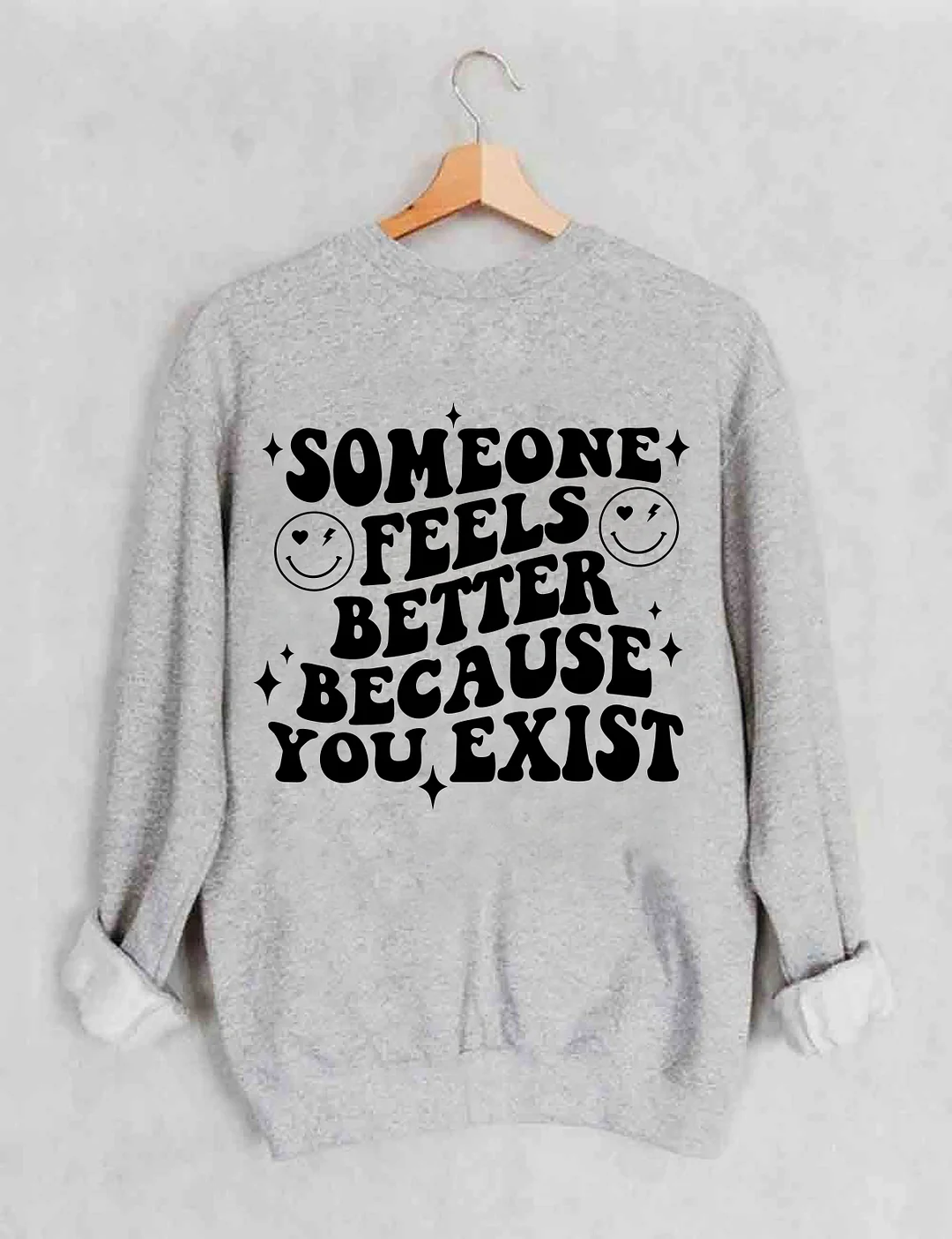 Someone Feels Better Because You Exist Sweatshirt