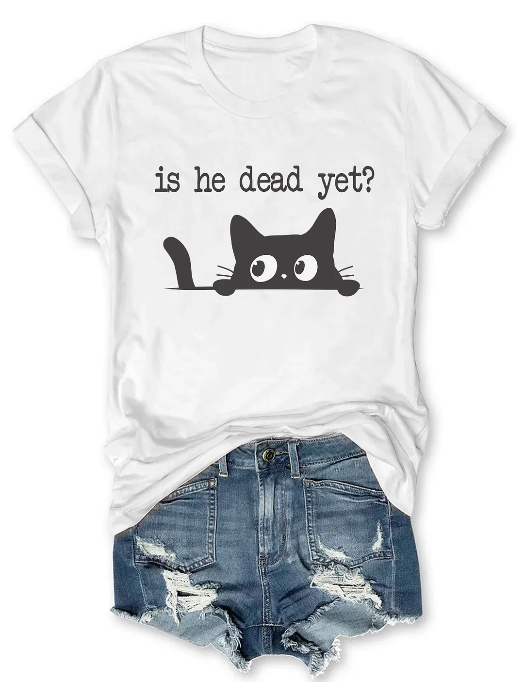 Is He Dead Yet T-Shirt