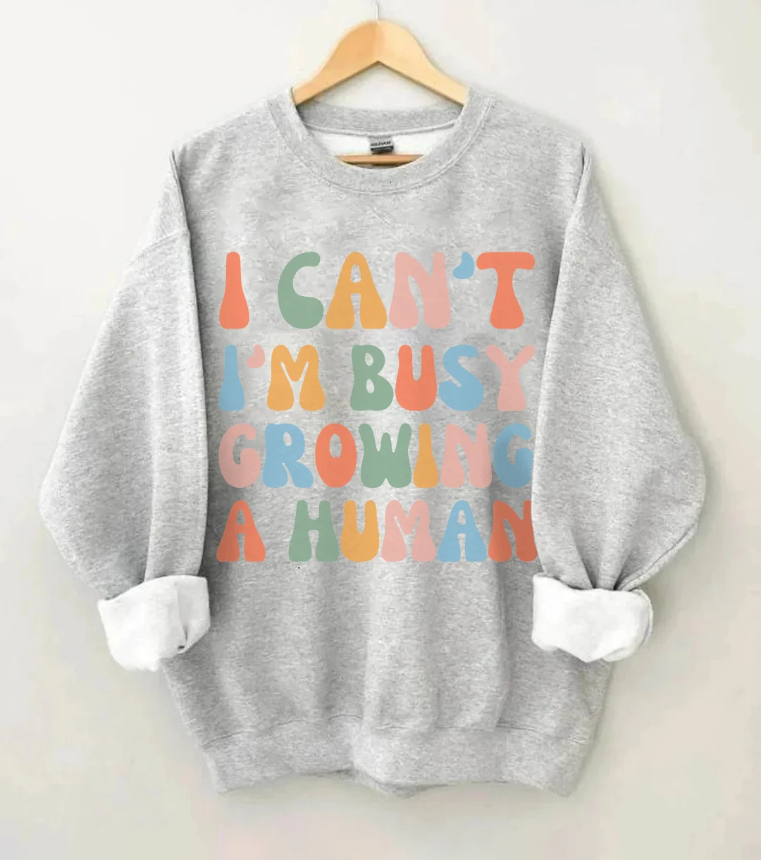 I Can't I'm Busy Growing A Human Sweatshirt