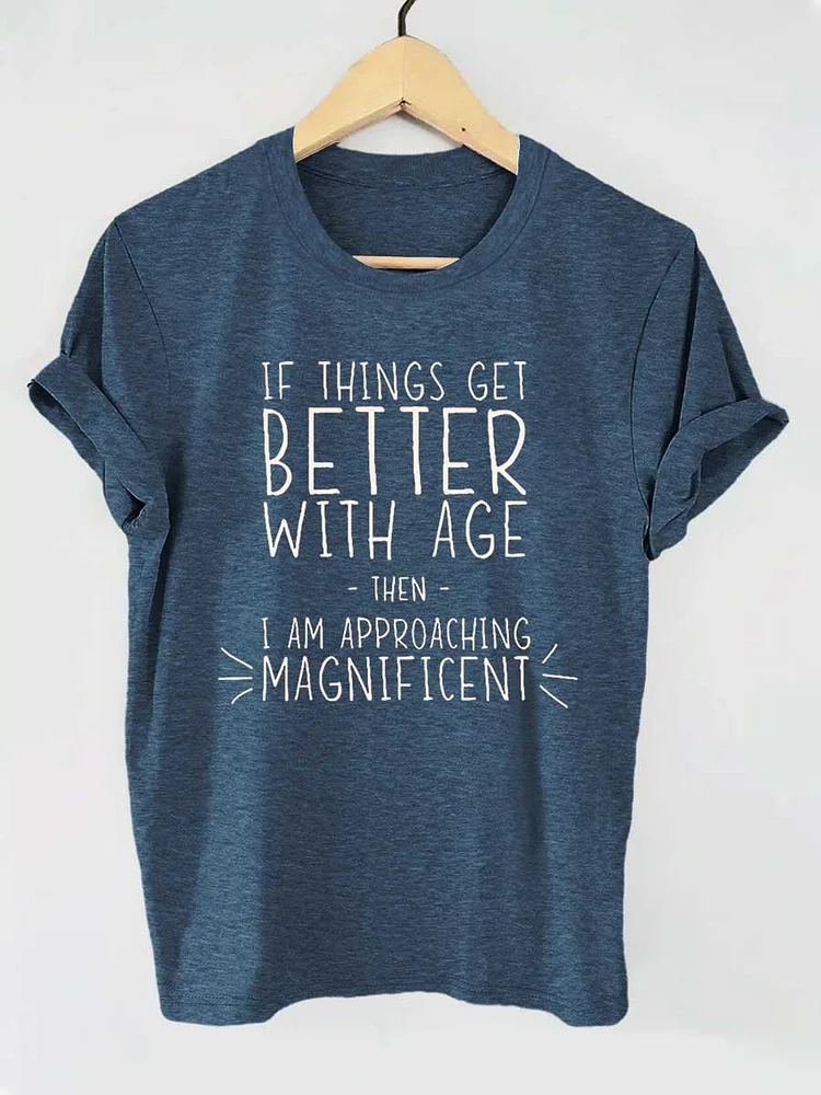 If Things Get Better With Age Then I Am Approaching Magnificent Funny Letter Print T-shirt