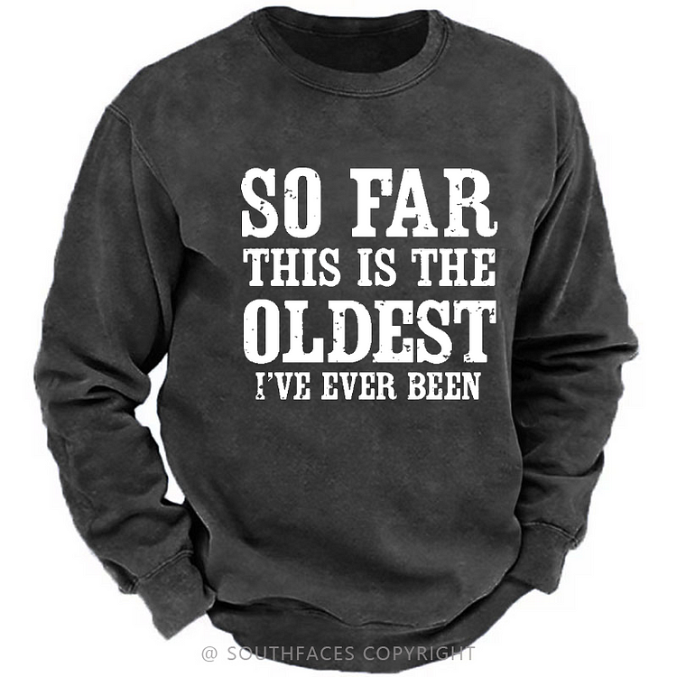 So Far This Is The Oldest I've Ever Been Funny Men's Sweatshirt