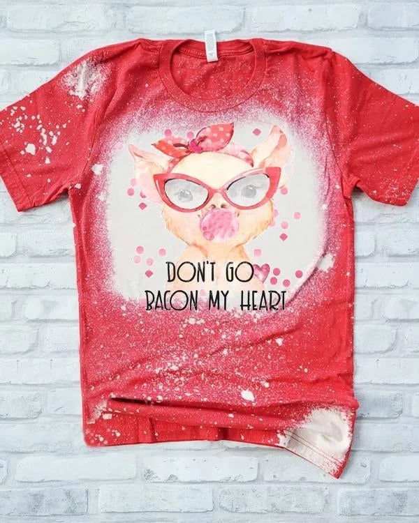 Don’t Go Bacon My Hear Bleached T-Shirt