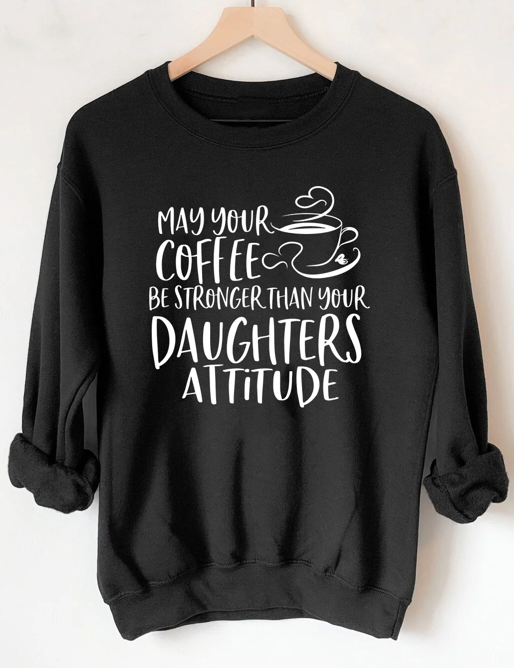 May Your Coffee Be Stronger Than Your Daughter's Attitude Sweatshirt