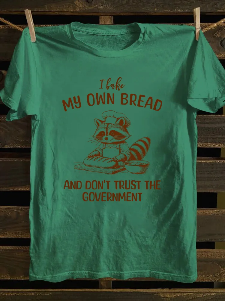I Bake My Own Bread And Don't Trust The Government T-shirt