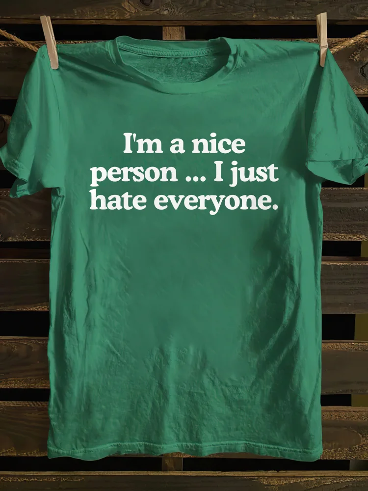 I'm A Nice Person...I Just Hate Everyone T-shirt