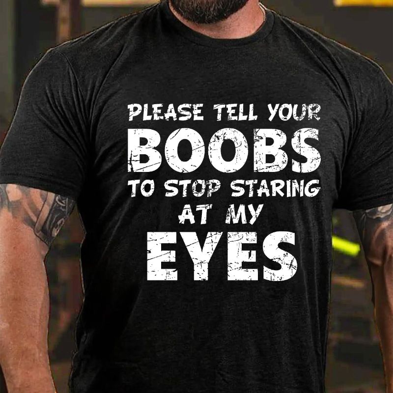 Please Tell Your Boobs To Stop Staring At My Eyes T-shirt ctolen