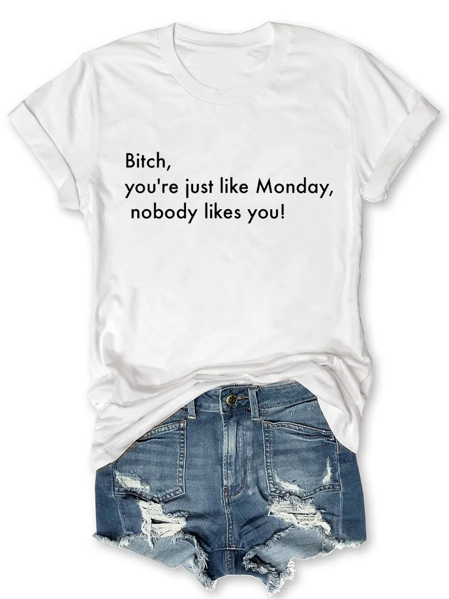 Bitch You're Just Like Momday Nobody Likes You T-shirt