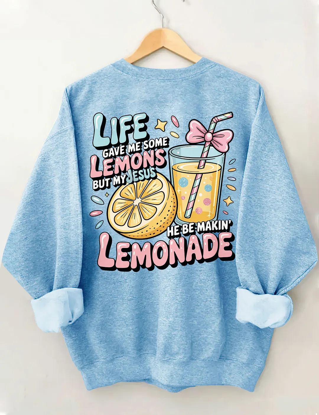 Life Gave Me Some Lemons But My Jesus He Be Makin' Lemonade Sweatshirt
