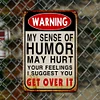 Warning My Sense Of Humor Might Hurt Your Feelings-Warning - Vintage Metal Signs(12*16Inch) - Warning