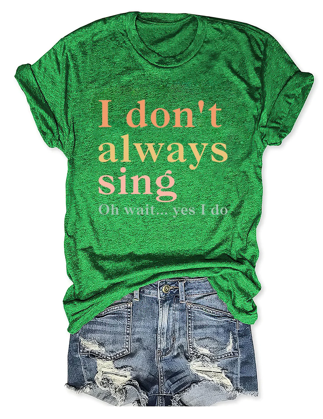 I Don't Always Sing Oh Wait Yes I Do T-shirt
