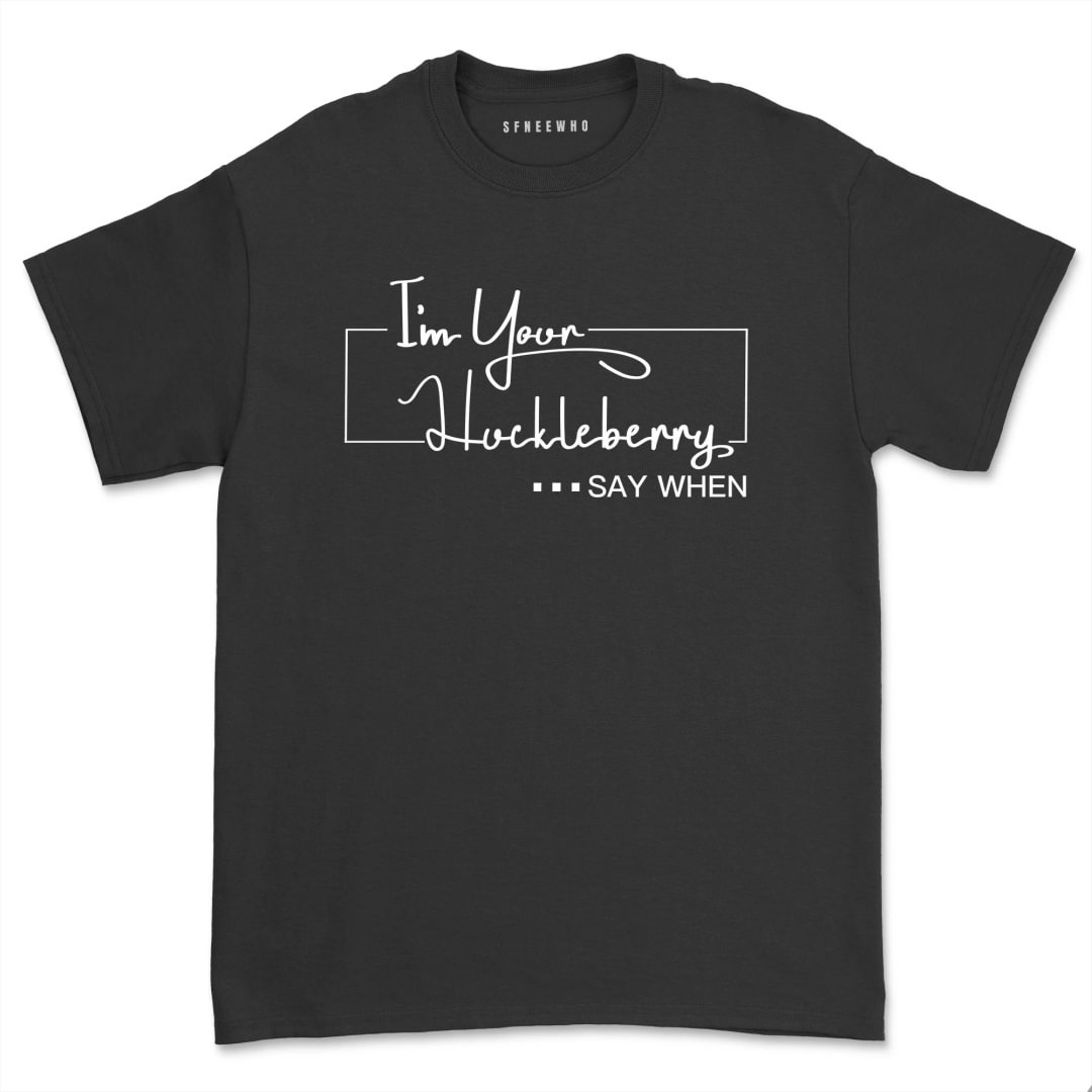I'm Your Huckleberry Say When Shirt Unisex Southern Country Gift Casual Girls and Boys Tops Tee