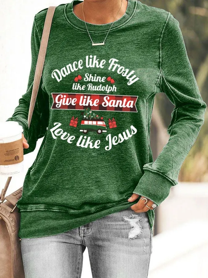 Women's Dance Like Frosty, Shine Like Rudolph, Give Like Santa Love Like Jesus Print Casual Sweatshirt