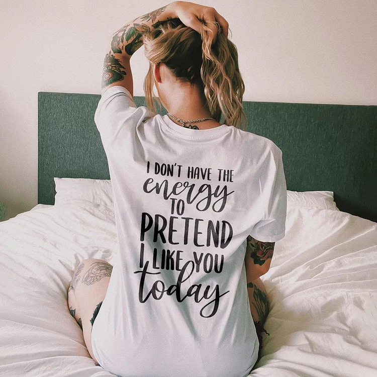 I Don’t Have The Eneigy To Pretend I Like You Today T-shirt