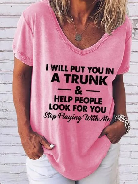 Women's I Will Put You In A Trunk And Help People Look For You Stop Playing With Me V-Neck T-Shirt