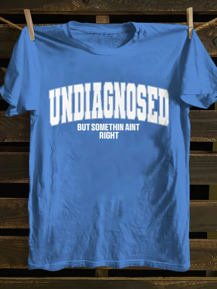 Undiagnosed But Something Ain't Righ T-shirt