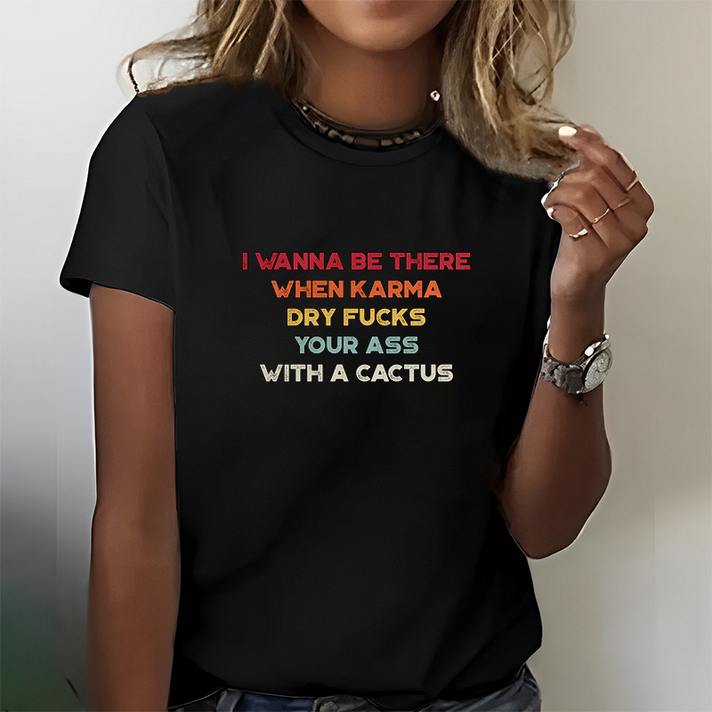 I Wanna Be There When Karma Dry Fucks Your Ass With A Cactus T-Shirt ctolen
