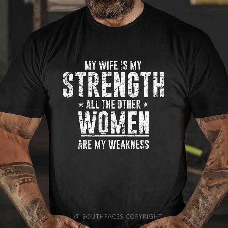 My Wife Is My Strength All The Other Women Are My Weakness Funny Husband T-shirt