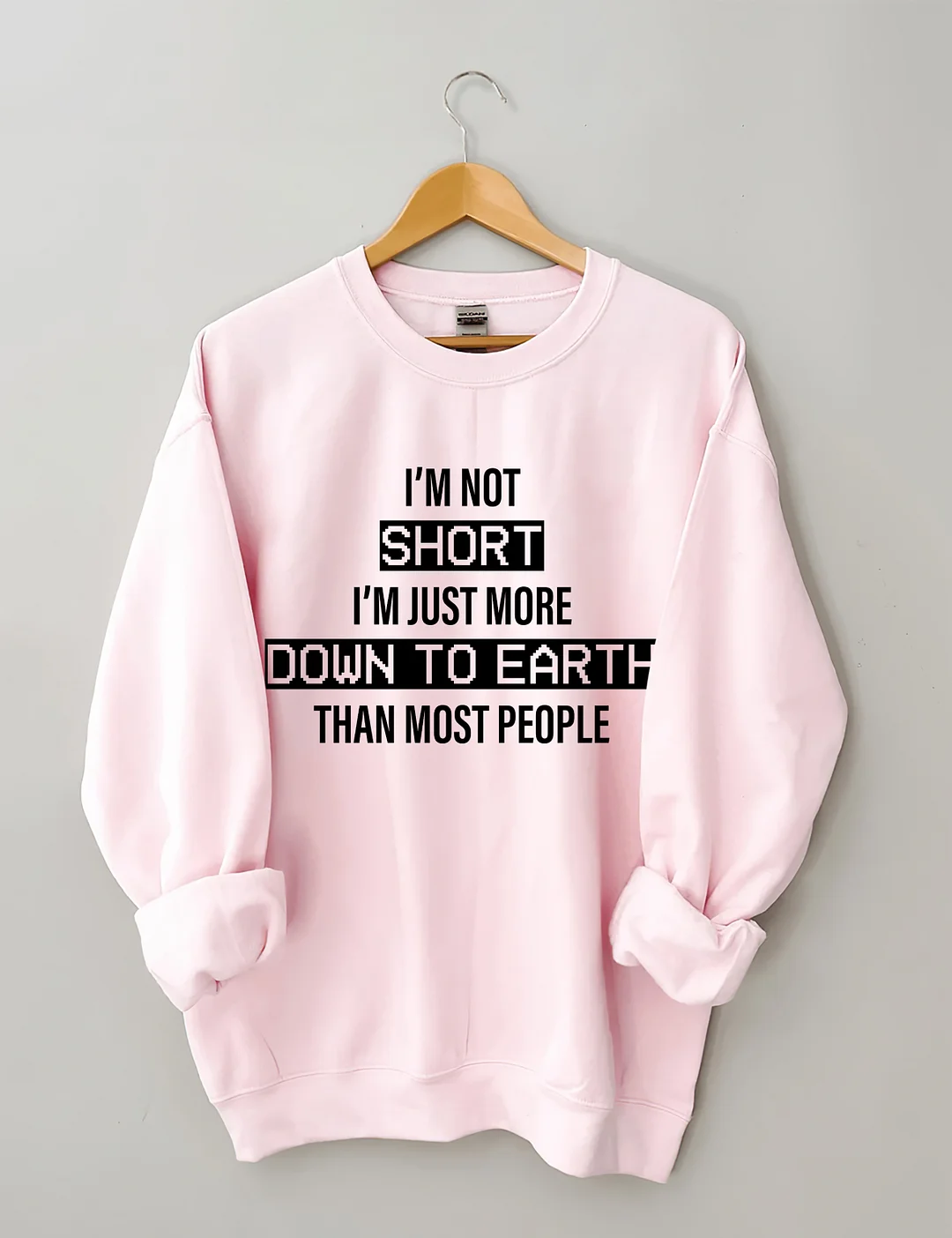 I&rsquo;M Not Short. I&rsquo;M Just More Down To Earth Than Most People Sweatshirt