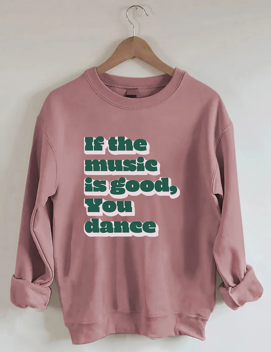 If The Music Is Good You Dance Sweatshirt