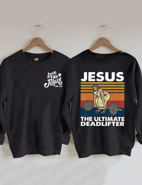 Love Like Jesus, Jesus The Ultimate Deadlifter Sweatshirt