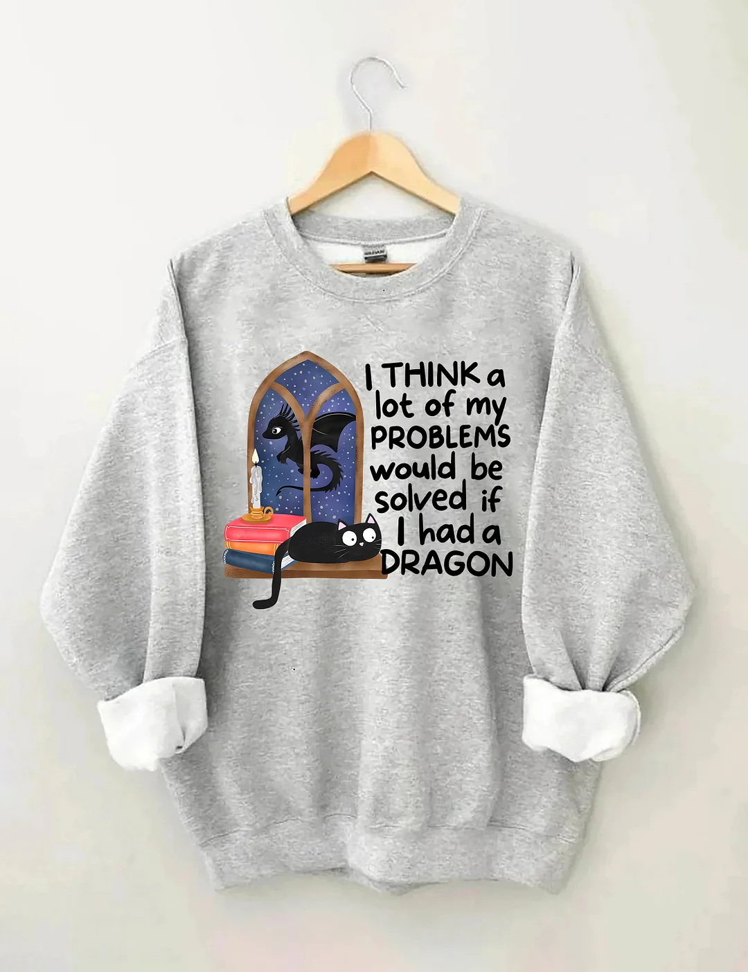 I Think A Lot Of My Problems Would Be Solved If I Had A Dragon Sweatshirt