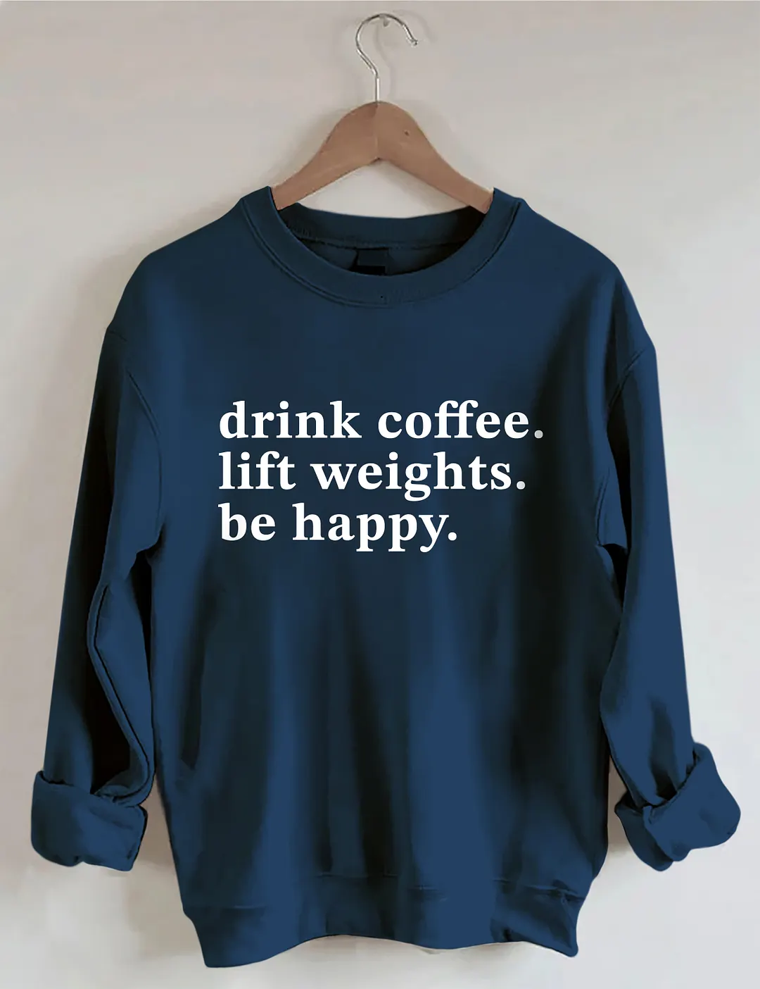 Drink Coffee Lift Weights Be Happy Sweatshirt