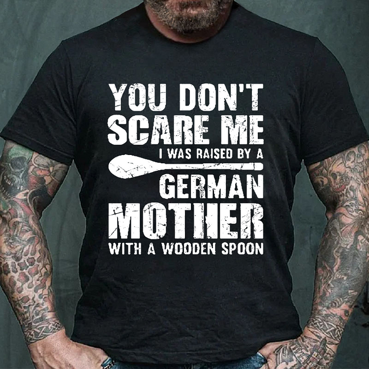 You Don't Scare Me I Was Raised By A German Mother With A Wooden Spoon T-shirt